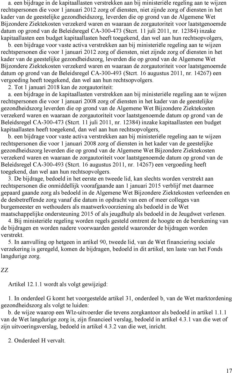 CA-300-473 (Stcrt. 11 juli 2011, nr. 12384) inzake kapitaallasten een budget kapitaallasten heeft toegekend, dan wel aan hun rechtsopvolgers, b.