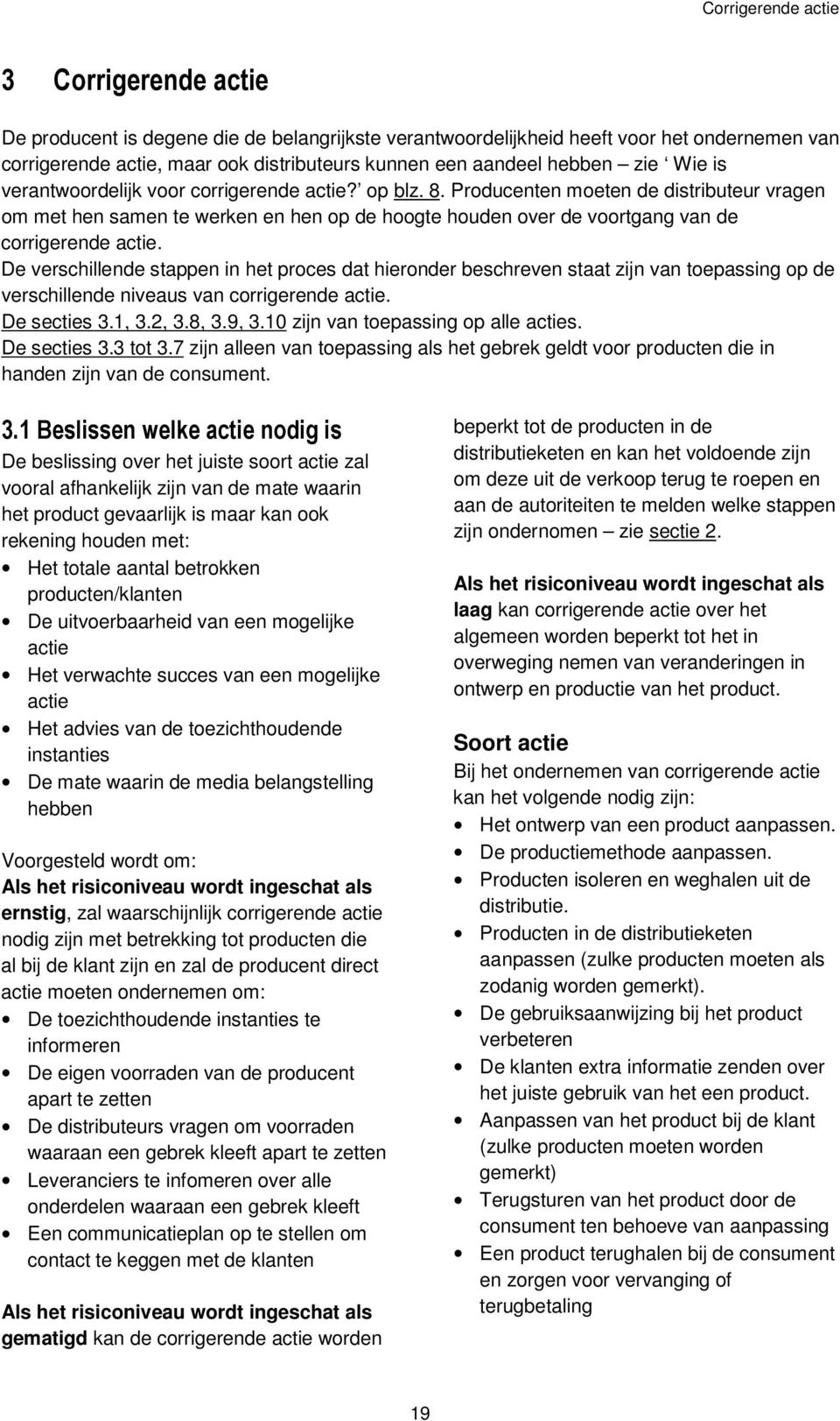 De verschillende stappen in het proces dat hieronder beschreven staat zijn van toepassing op de verschillende niveaus van corrigerende actie. De secties 3.1, 3.2, 3.8, 3.9, 3.