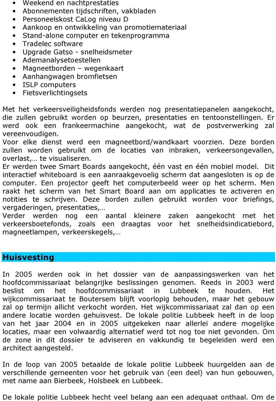 presentatiepanelen aangekocht, die zullen gebruikt worden op beurzen, presentaties en tentoonstellingen. Er werd ook een frankeermachine aangekocht, wat de postverwerking zal vereenvoudigen.