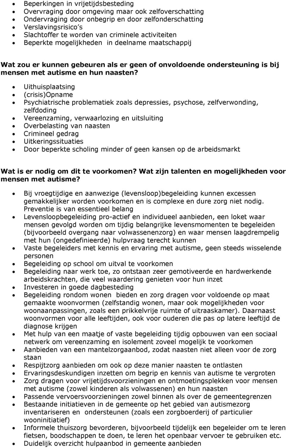 Uithuisplaatsing (crisis)opname Psychiatrische problematiek zoals depressies, psychose, zelfverwonding, zelfdoding Vereenzaming, verwaarlozing en uitsluiting Overbelasting van naasten Crimineel