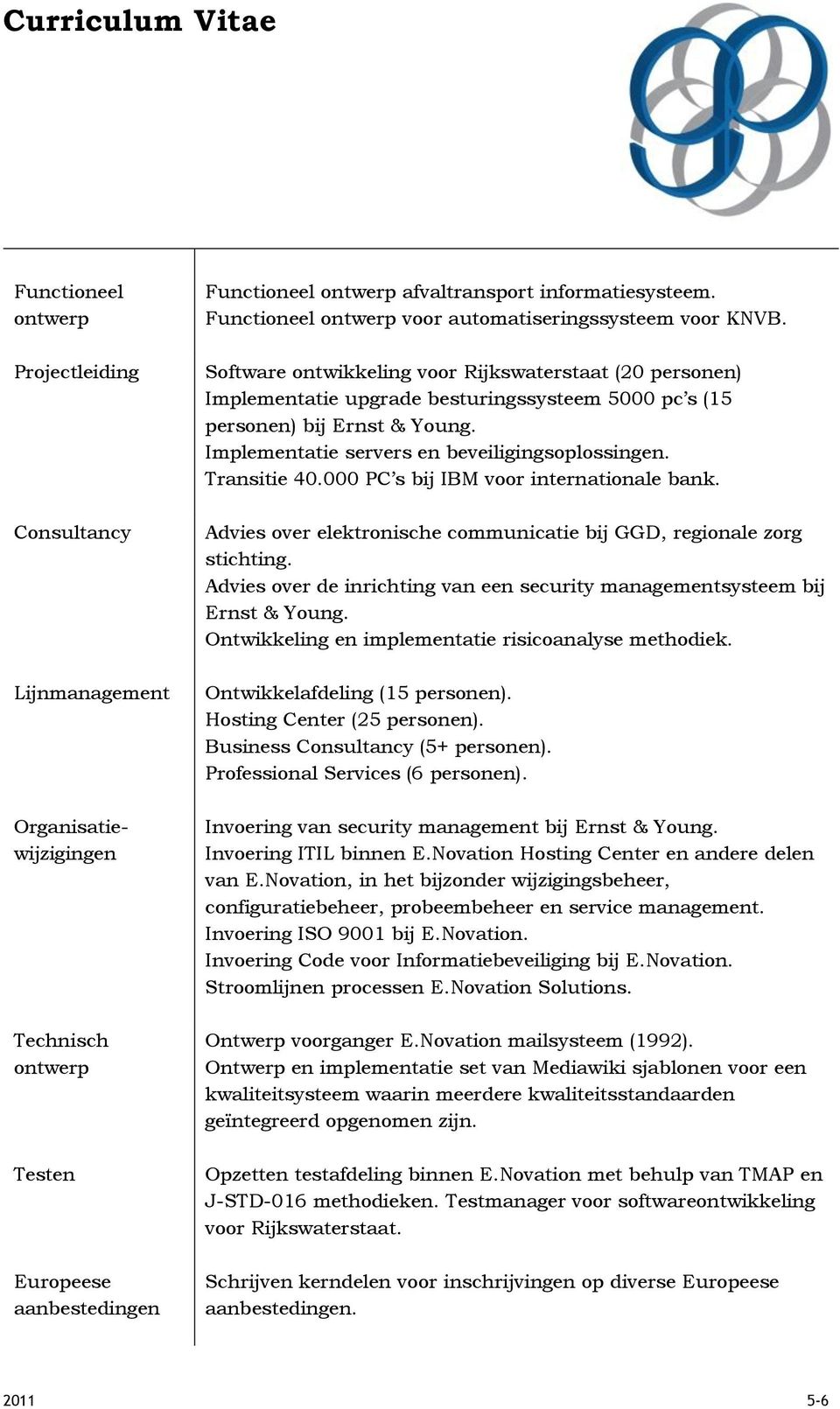 Implementatie servers en beveiligingsoplossingen. Transitie 40.000 PC s bij IBM voor internationale bank. Advies over elektronische communicatie bij GGD, regionale zorg stichting.