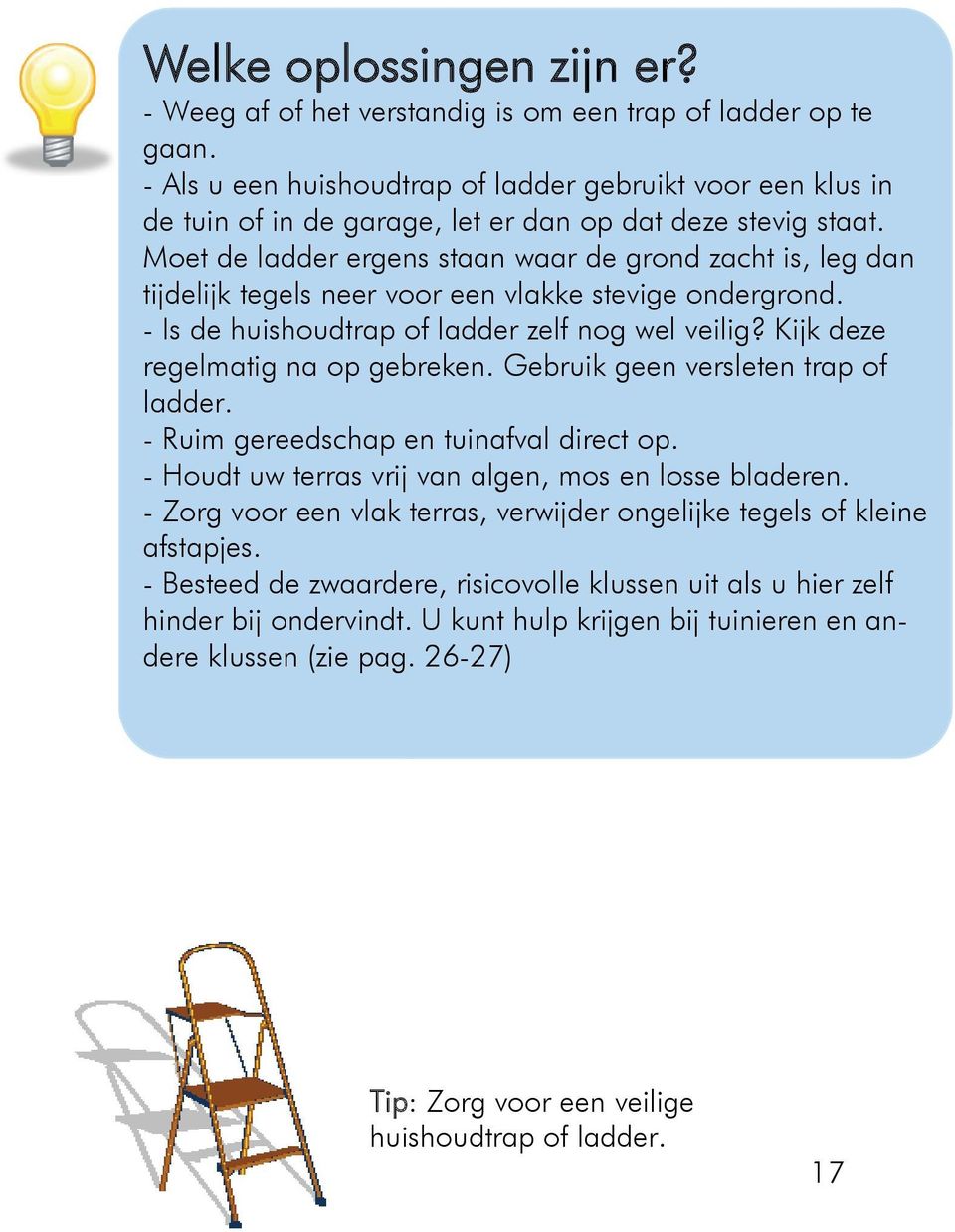 Moet de ladder ergens staan waar de grond zacht is, leg dan tijdelijk tegels neer voor een vlakke stevige ondergrond. - Is de huishoudtrap of ladder zelf nog wel veilig?