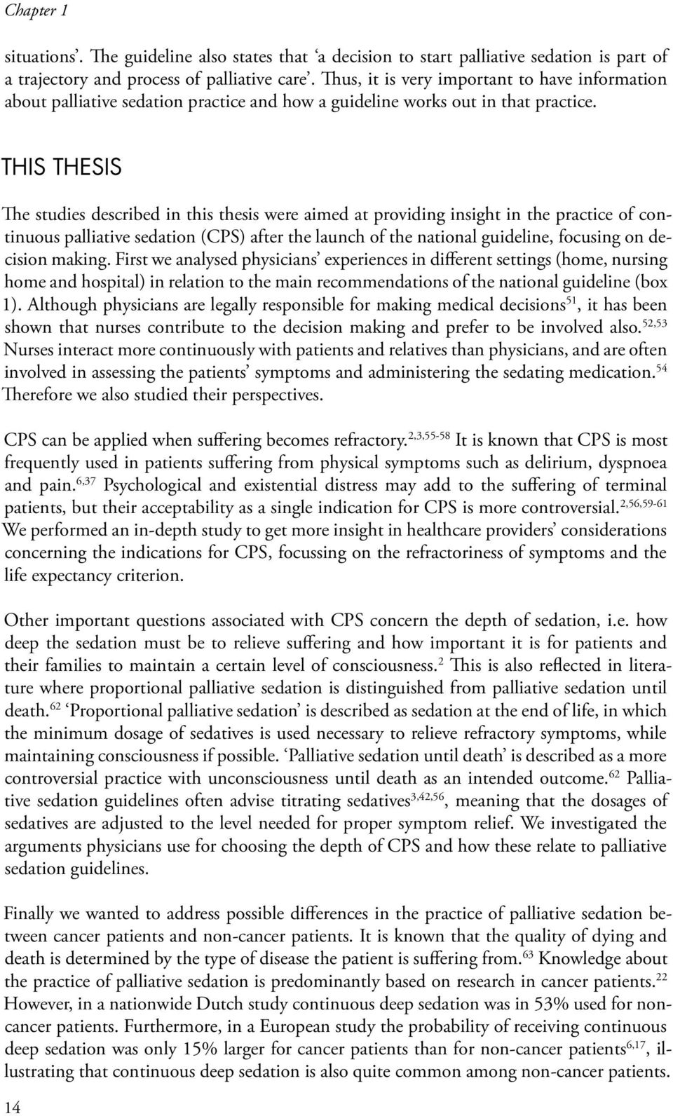 THIS THESIS The studies described in this thesis were aimed at providing insight in the practice of continuous palliative sedation (CPS) after the launch of the national guideline, focusing on