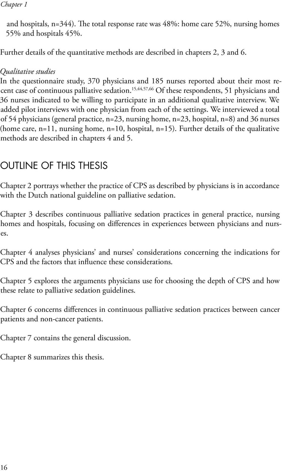 15,44,57,66 Of these respondents, 51 physicians and 36 nurses indicated to be willing to participate in an additional qualitative interview.