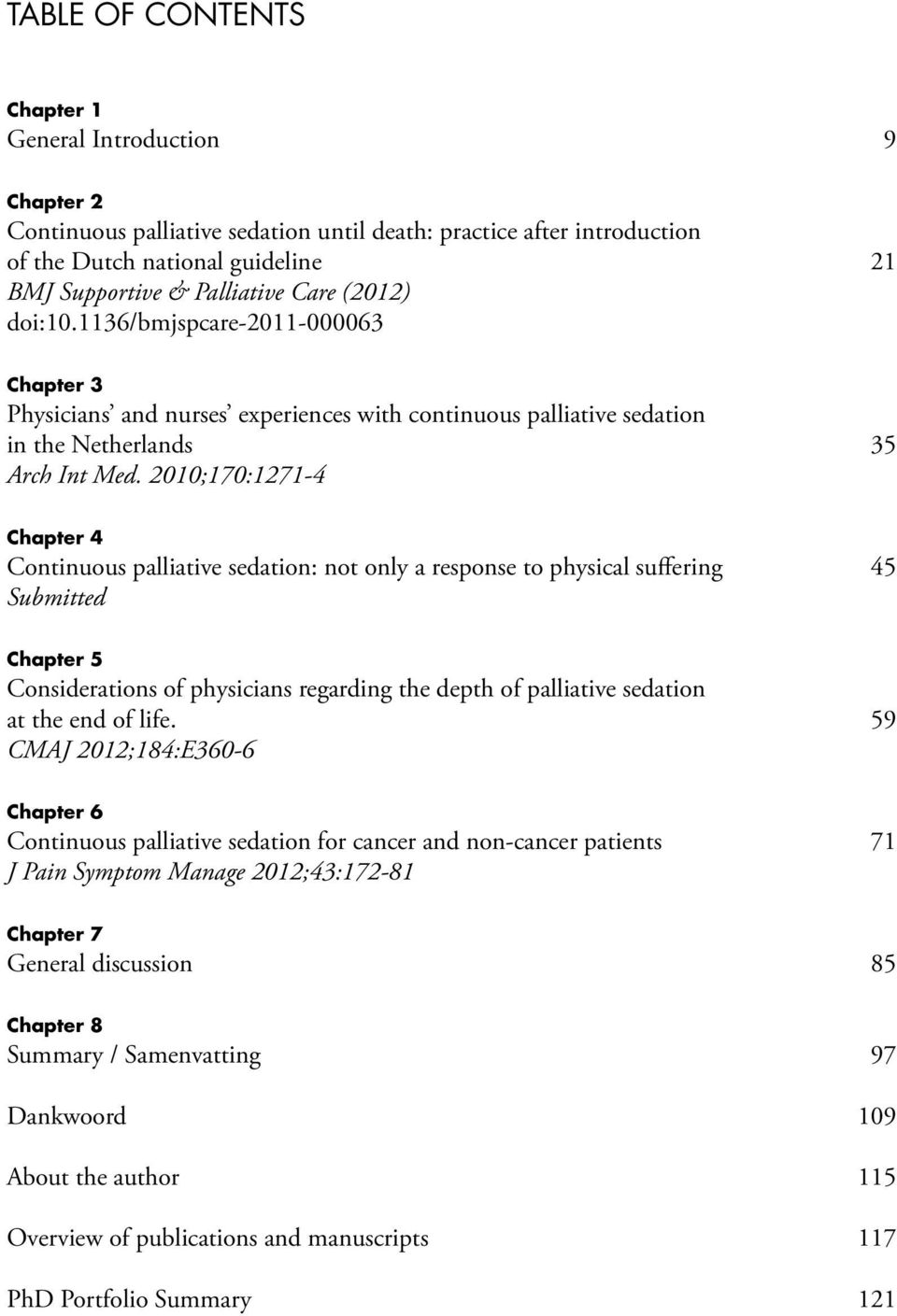 2010;170:1271-4 Chapter 4 Continuous palliative sedation: not only a response to physical suffering 45 Submitted Chapter 5 Considerations of physicians regarding the depth of palliative sedation at