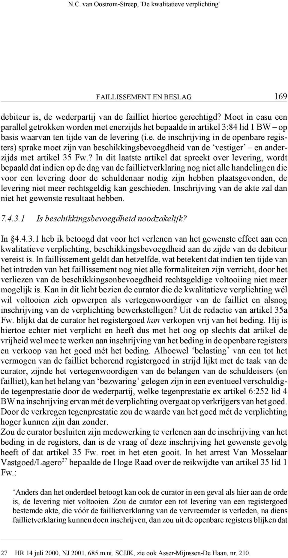 ? In dit laatste artikel dat spreekt over levering, wordt bepaald dat indien op de dag van de faillietverklaring nog niet alle handelingen die voor een levering door de schuldenaar nodig zijn hebben