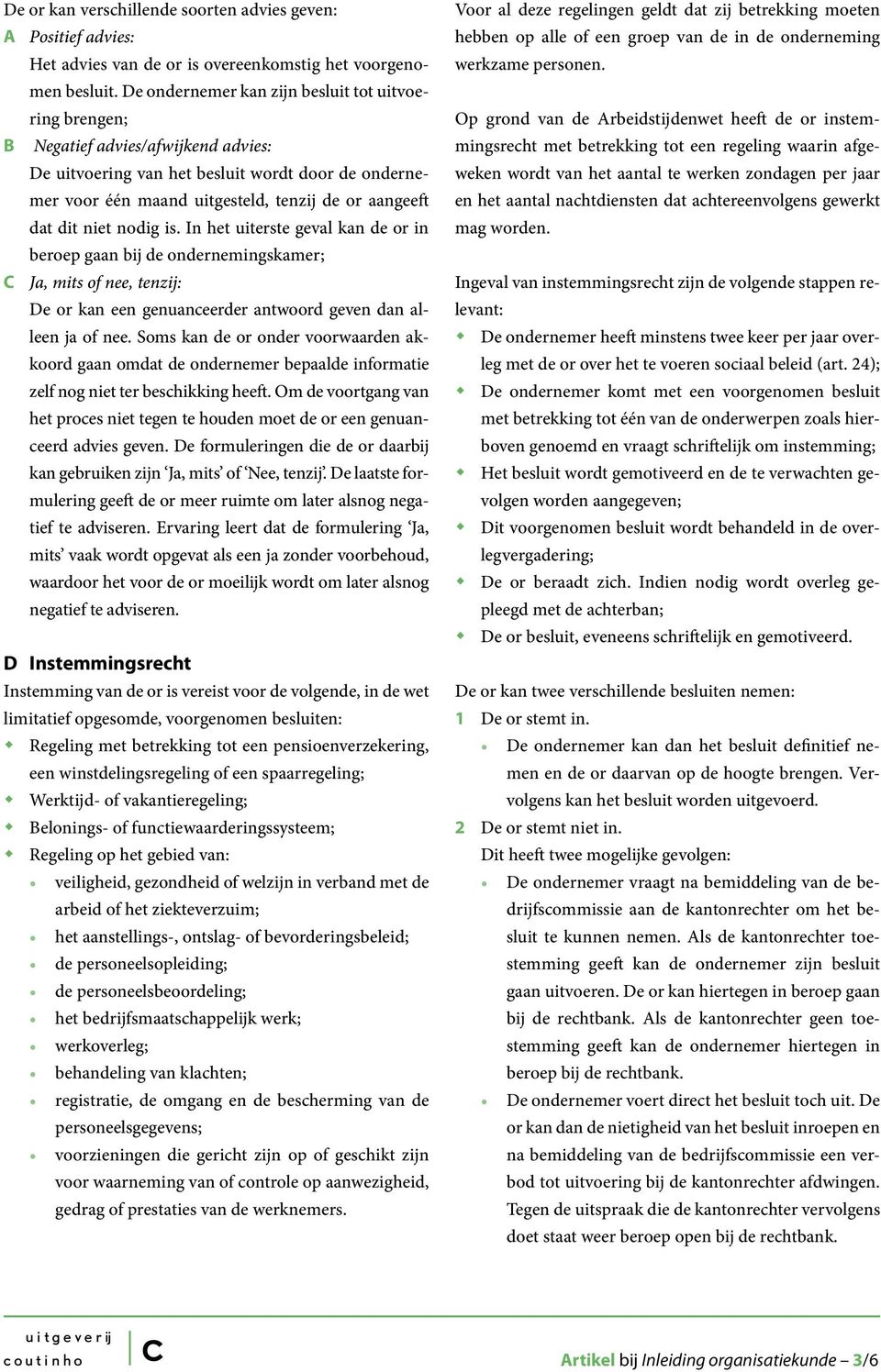 dit niet nodig is. In het uiterste geval kan de or in beroep gaan bij de ondernemingskamer; C Ja, mits of nee, tenzij: De or kan een genuaneerder antwoord geven dan alleen ja of nee.