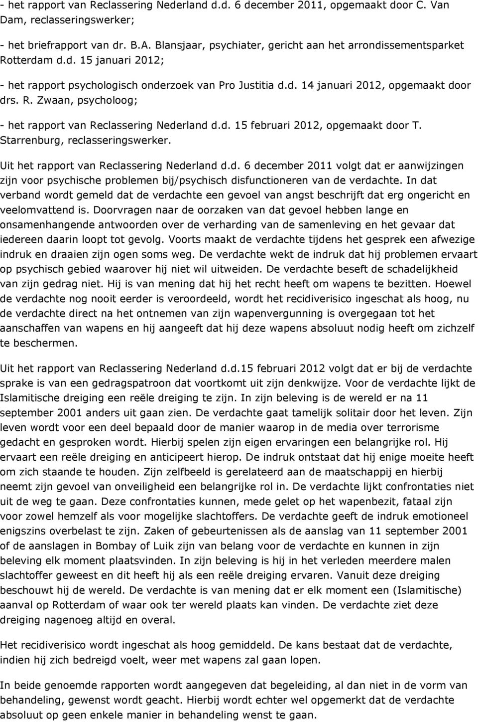 d. 15 februari 2012, opgemaakt door T. Starrenburg, reclasseringswerker. Uit het rapport van Reclassering Nederland d.d. 6 december 2011 volgt dat er aanwijzingen zijn voor psychische problemen bij/psychisch disfunctioneren van de verdachte.