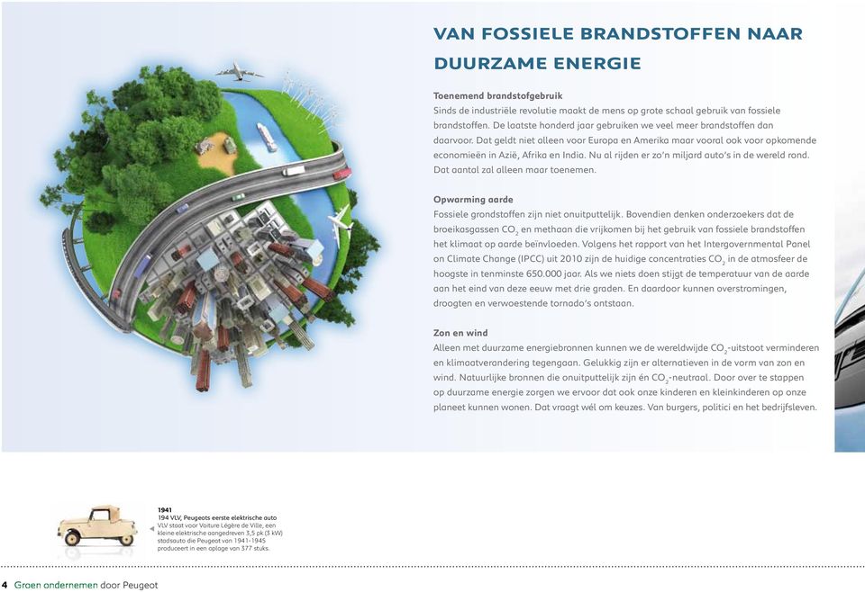 Nu al rijden er zo n miljard auto s in de wereld rond. Dat aantal zal alleen maar toenemen. Opwarming aarde Fossiele grondstoffen zijn niet onuitputtelijk.