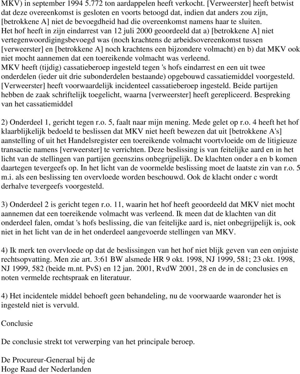 Het hof heeft in zijn eindarrest van 12 juli 2000 geoordeeld dat a) [betrokkene A] niet vertegenwoordigingsbevoegd was (noch krachtens de arbeidsovereenkomst tussen [verweerster] en [betrokkene A]