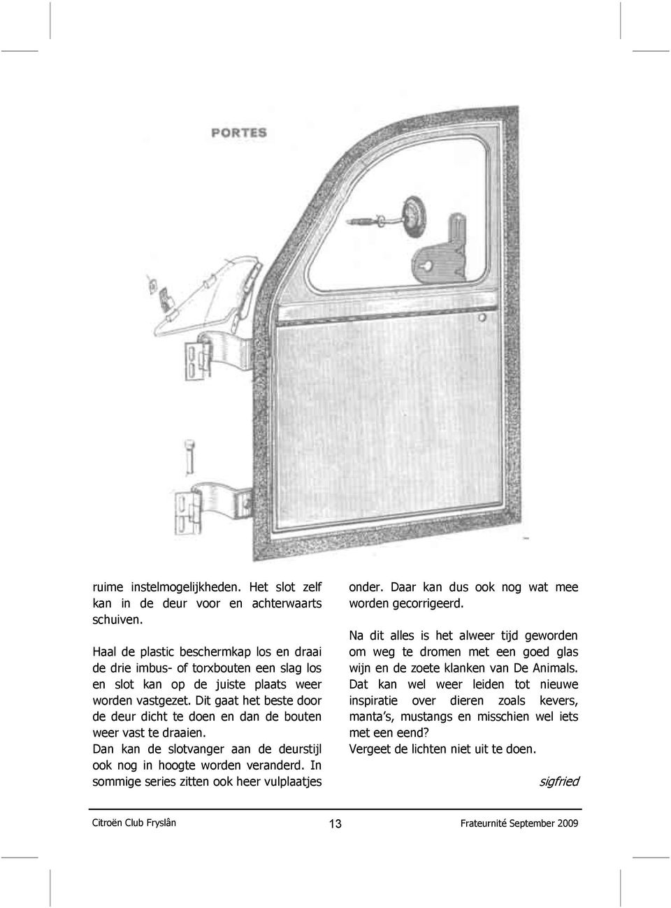 Dit gaat het beste door de deur dicht te doen en dan de bouten weer vast te draaien. Dan kan de slotvanger aan de deurstijl ook nog in hoogte worden veranderd.