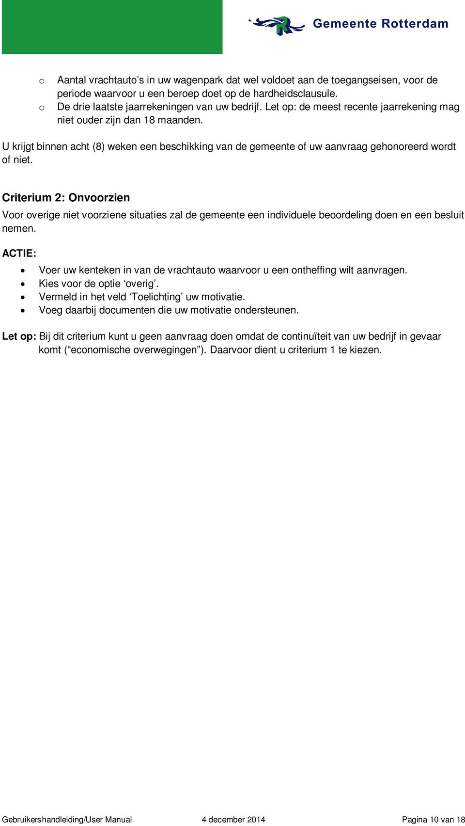 Criterium 2: Onvoorzien Voor overige niet voorziene situaties zal de gemeente een individuele beoordeling doen en een besluit nemen.