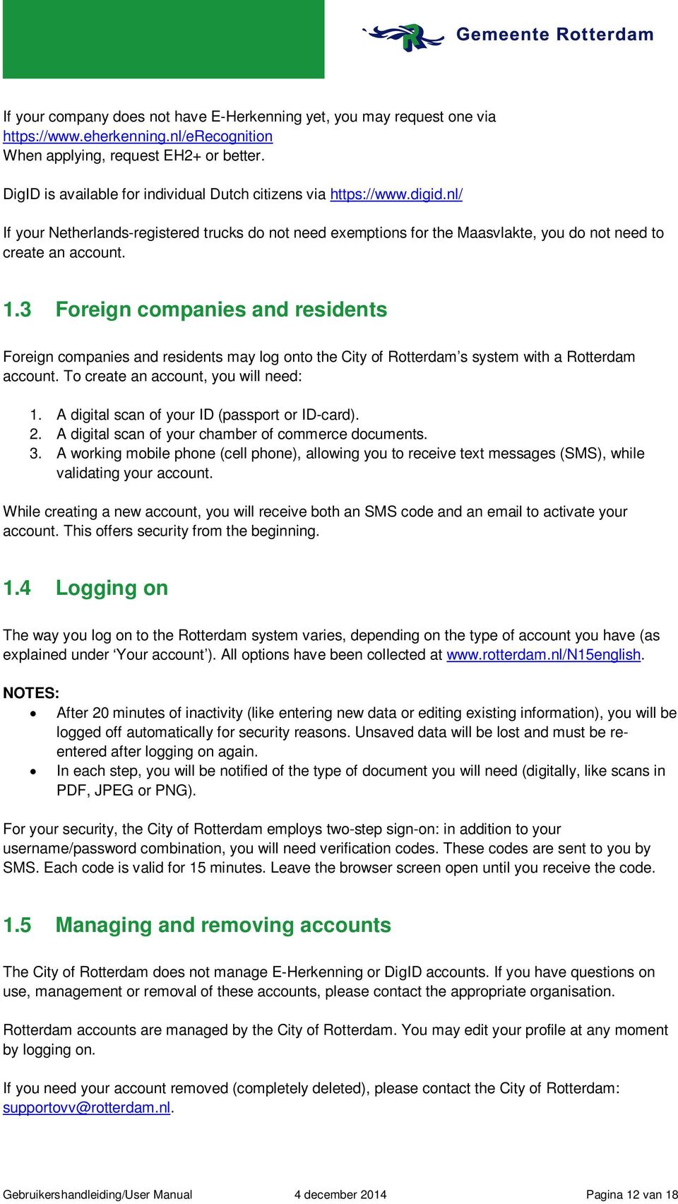 3 Foreign companies and residents Foreign companies and residents may log onto the City of Rotterdam s system with a Rotterdam account. To create an account, you will need: 1.