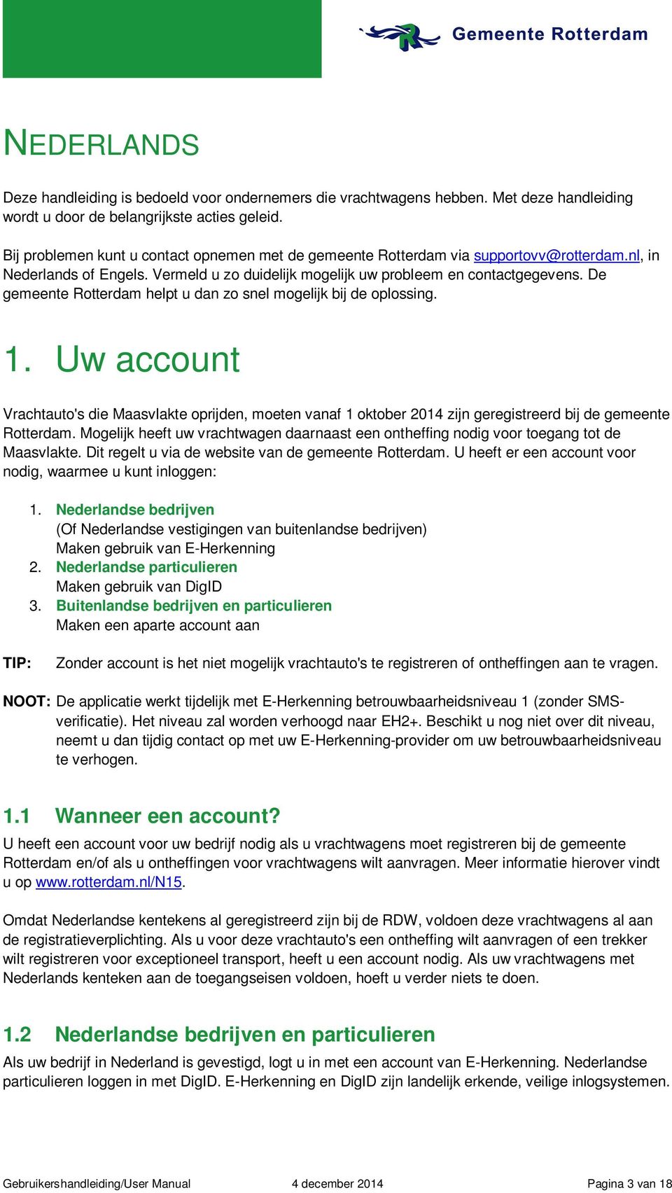 De gemeente Rotterdam helpt u dan zo snel mogelijk bij de oplossing. 1. Uw account Vrachtauto's die Maasvlakte oprijden, moeten vanaf 1 oktober 2014 zijn geregistreerd bij de gemeente Rotterdam.