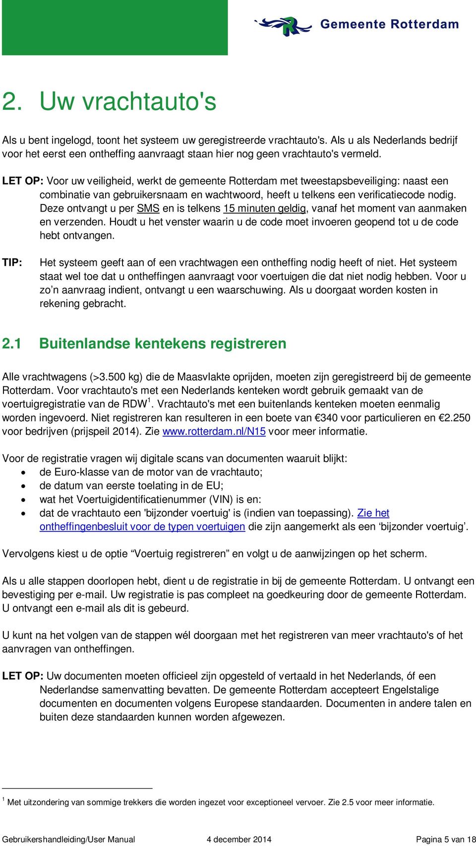 Deze ontvangt u per SMS en is telkens 15 minuten geldig, vanaf het moment van aanmaken en verzenden. Houdt u het venster waarin u de code moet invoeren geopend tot u de code hebt ontvangen.