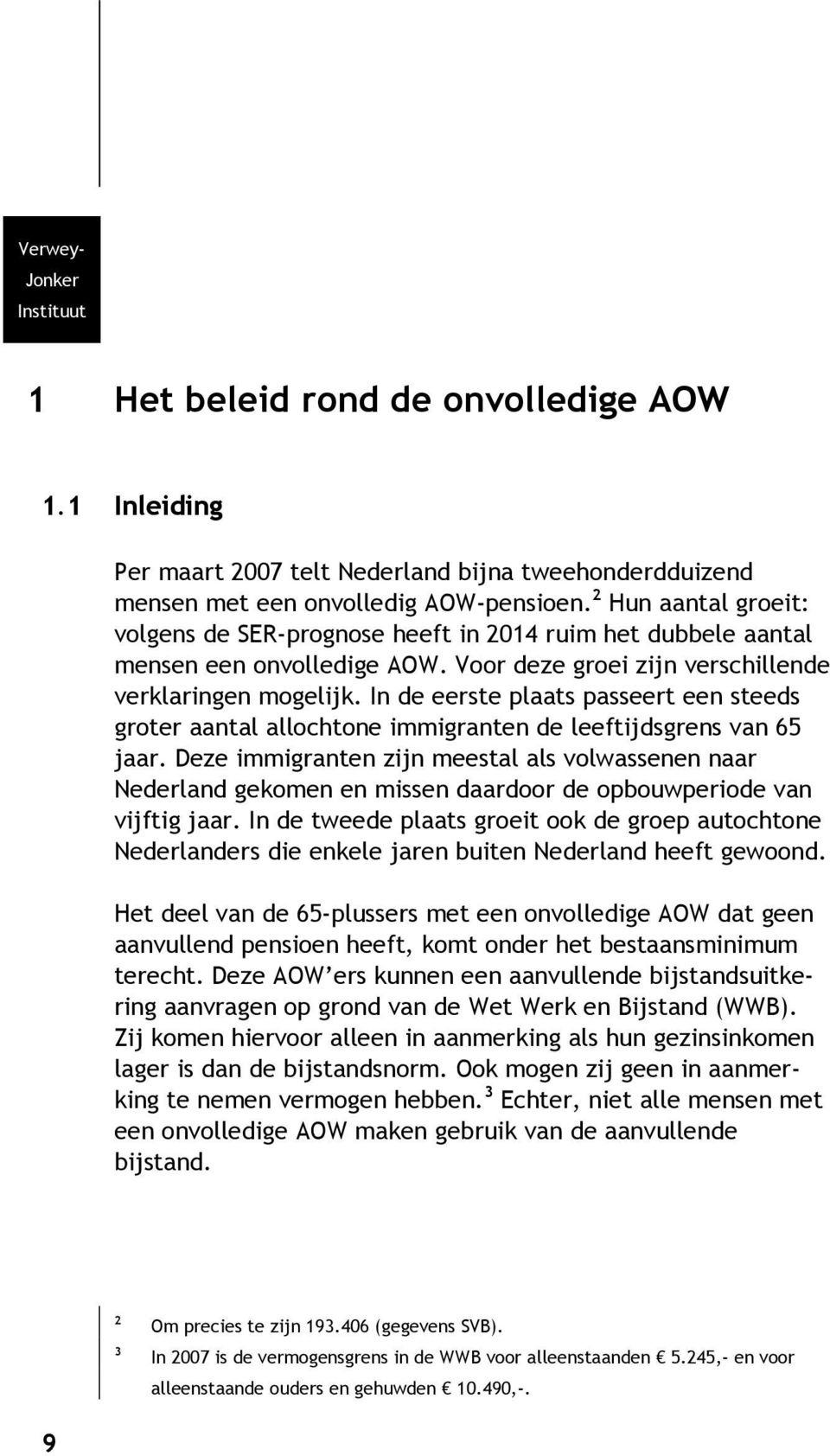 In de eerste plaats passeert een steeds groter aantal allochtone immigranten de leeftijdsgrens van 65 jaar.