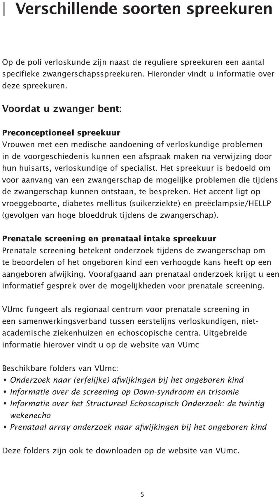 verloskundige of specialist. Het spreekuur is bedoeld om voor aanvang van een zwangerschap de mogelijke problemen die tijdens de zwangerschap kunnen ontstaan, te bespreken.