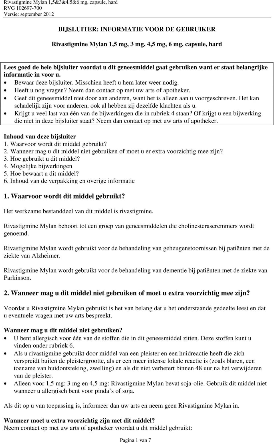 Geef dit geneesmiddel niet door aan anderen, want het is alleen aan u voorgeschreven. Het kan schadelijk zijn voor anderen, ook al hebben zij dezelfde klachten als u.