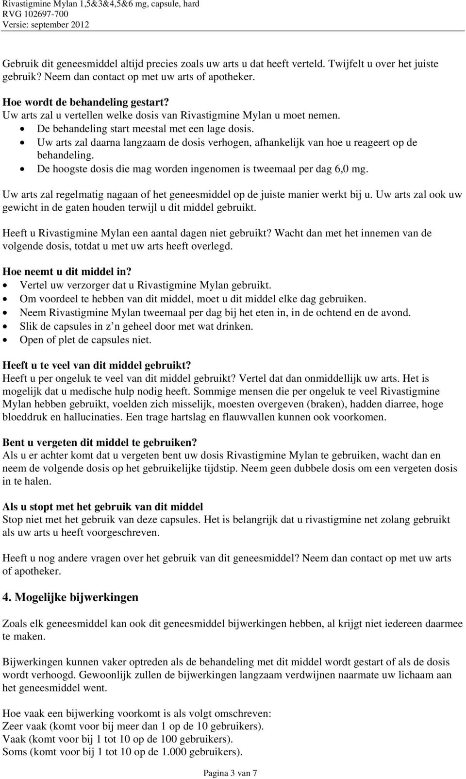 Uw arts zal daarna langzaam de dosis verhogen, afhankelijk van hoe u reageert op de behandeling. De hoogste dosis die mag worden ingenomen is tweemaal per dag 6,0 mg.