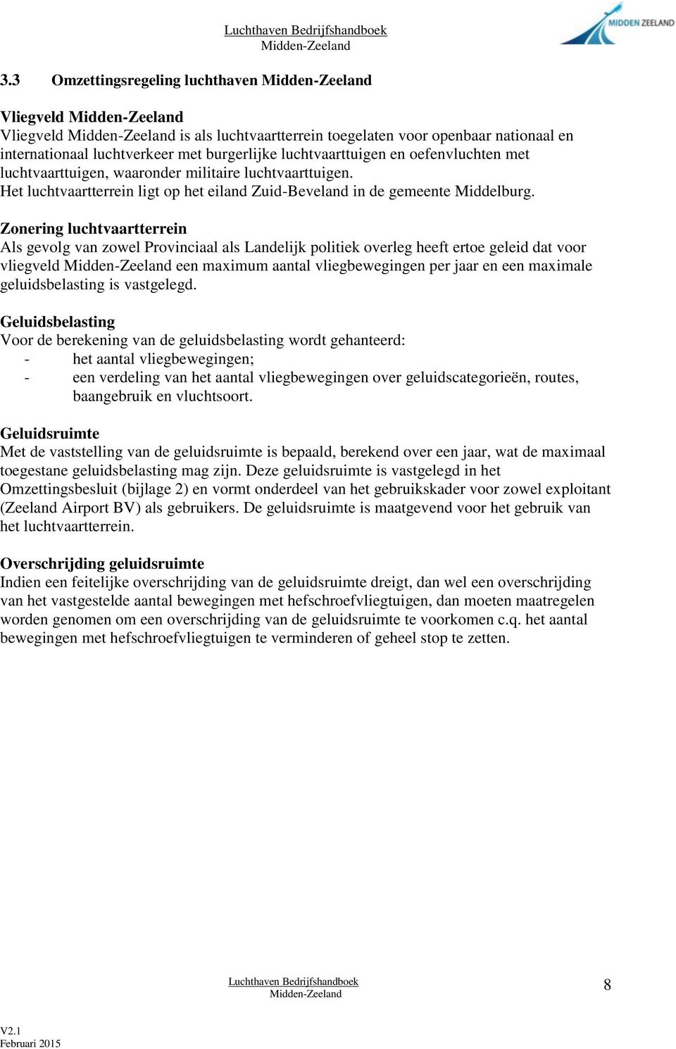 Zonering luchtvaartterrein Als gevolg van zowel Provinciaal als Landelijk politiek overleg heeft ertoe geleid dat voor vliegveld een maximum aantal vliegbewegingen per jaar en een maximale