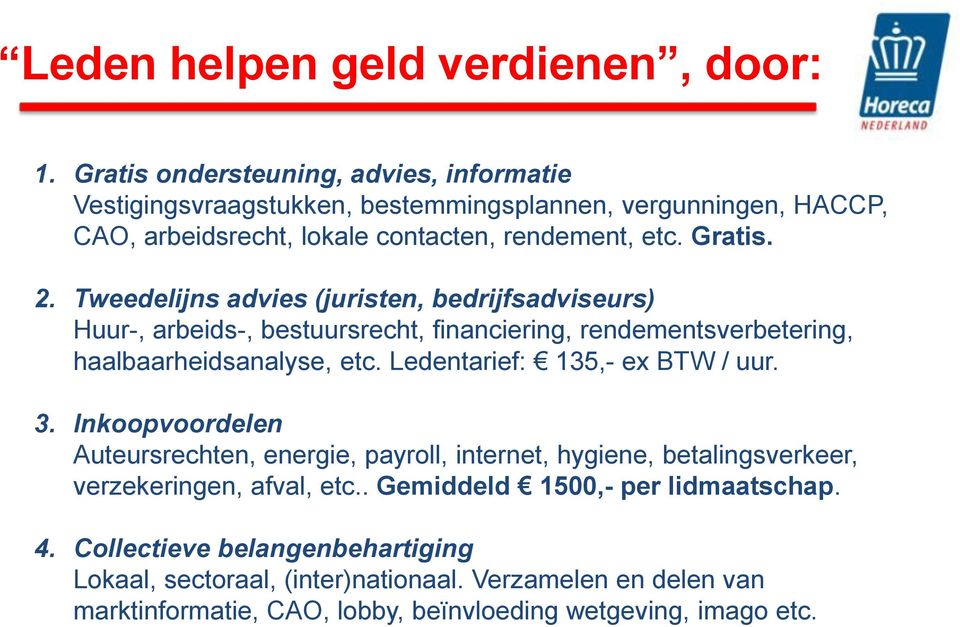 Tweedelijns advies (juristen, bedrijfsadviseurs) Huur-, arbeids-, bestuursrecht, financiering, rendementsverbetering, haalbaarheidsanalyse, etc.