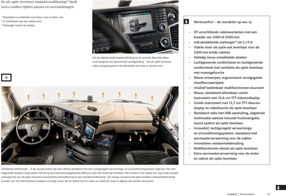 Van de digitale bedieningshandleiding tot de speciale Mercedes-Benz trucknavigatie met dynamische routegeleiding het als optie leverbare radio-navigatiesysteem met Bluetooth laat niets te wensen over.
