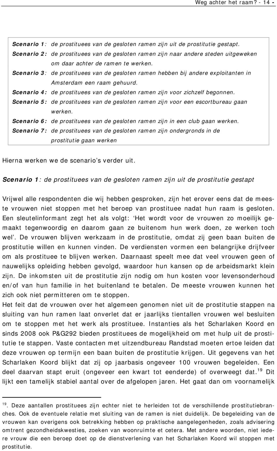 Scenario 3: de prostituees van de gesloten ramen hebben bij andere exploitanten in Amsterdam een raam gehuurd. Scenario 4: de prostituees van de gesloten ramen zijn voor zichzelf begonnen.