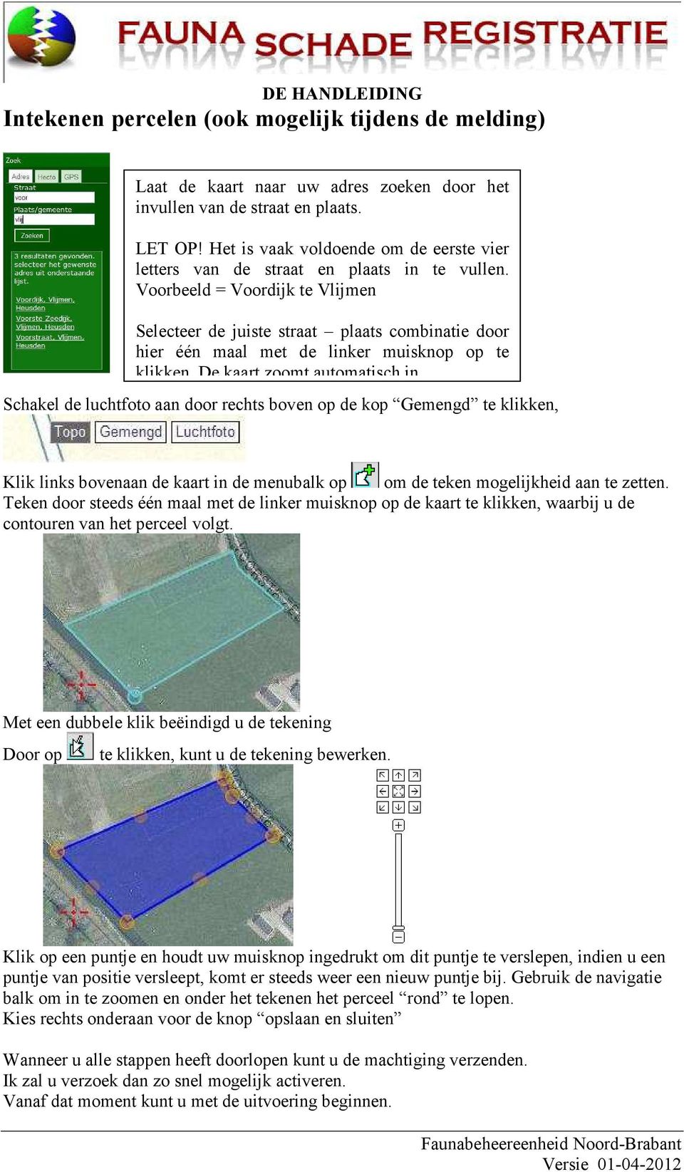 Voorbeeld = Voordijk te Vlijmen Selecteer de juiste straat plaats combinatie door hier één maal met de linker muisknop op te klikken. De kaart zoomt automatisch in.