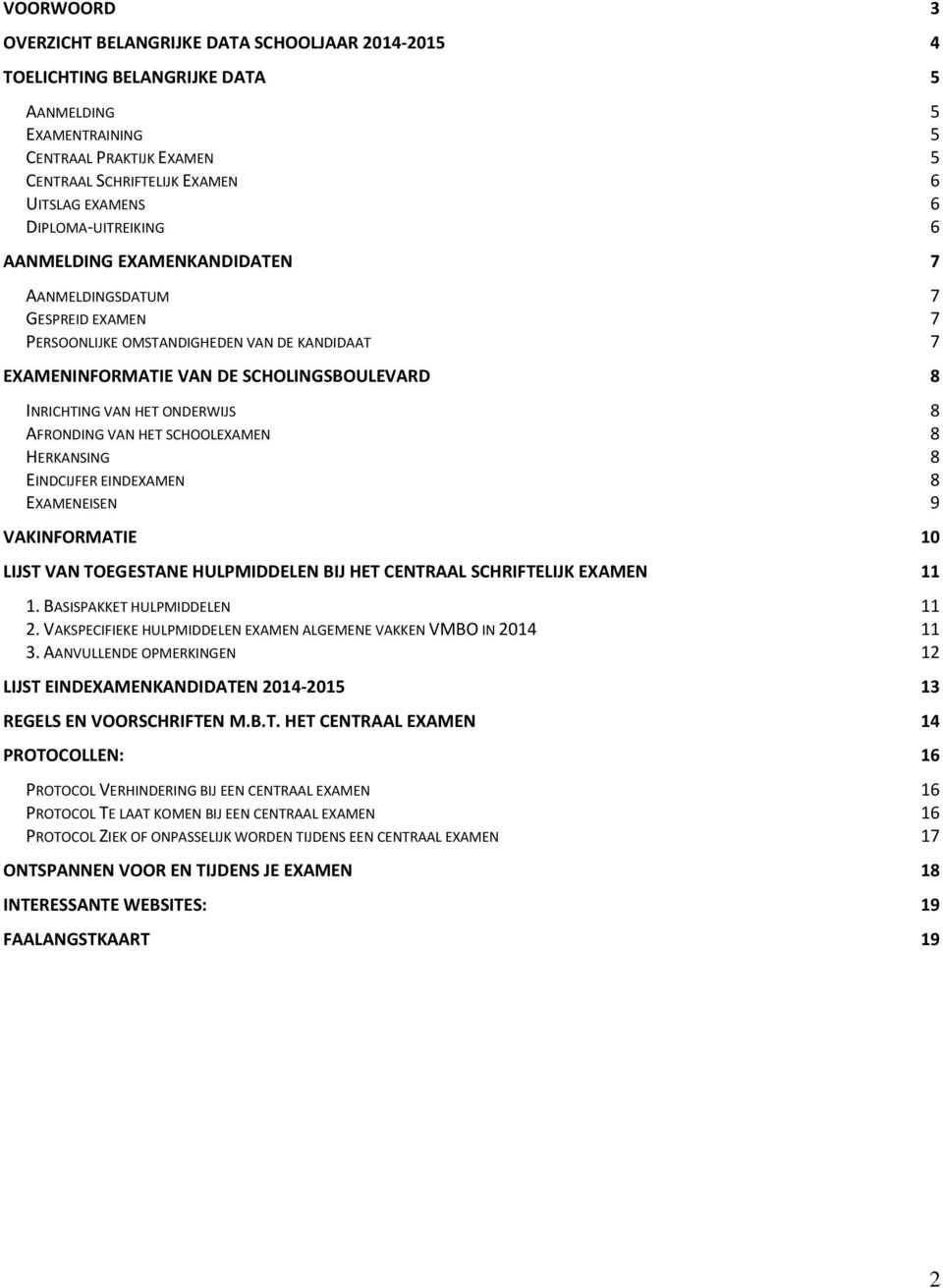 ONDERWIJS 8 AFRONDING VAN HET SCHOOLEXAMEN 8 HERKANSING 8 EINDCIJFER EINDEXAMEN 8 EXAMENEISEN 9 VAKINFORMATIE 10 LIJST VAN TOEGESTANE HULPMIDDELEN BIJ HET CENTRAAL SCHRIFTELIJK EXAMEN 11 1.