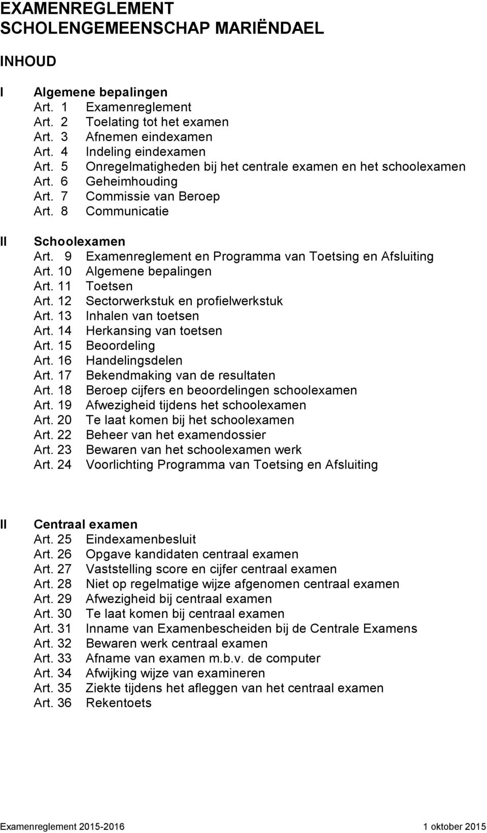 9 Examenreglement en Programma van Toetsing en Afsluiting Art. 10 Algemene bepalingen Art. 11 Toetsen Art. 12 Sectorwerkstuk en profielwerkstuk Art. 13 Inhalen van toetsen Art.