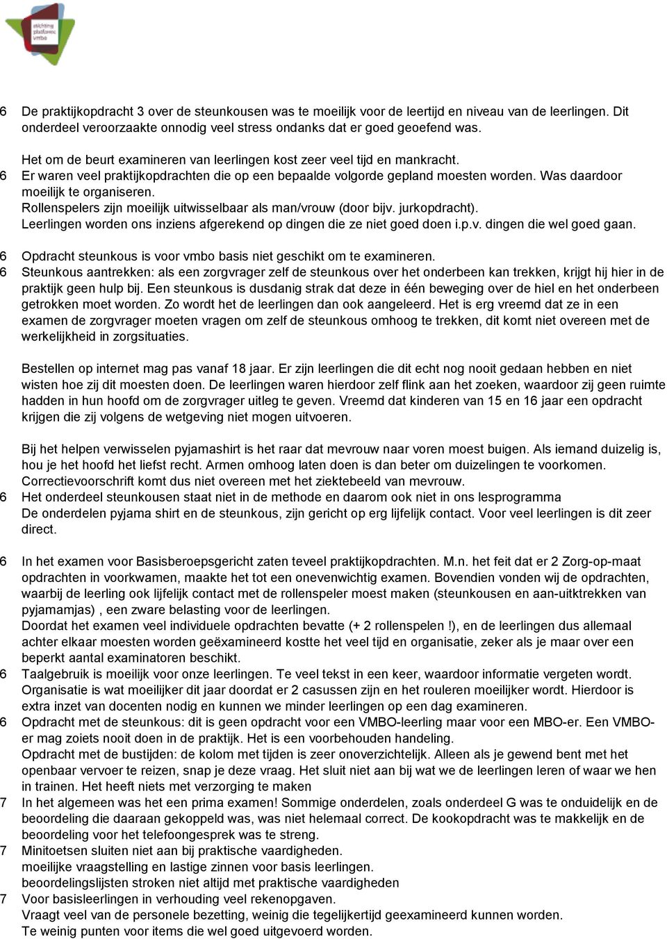 Was daardoor moeilijk te organiseren. Rollenspelers zijn moeilijk uitwisselbaar als man/vrouw (door bijv. jurkopdracht). Leerlingen worden ons inziens afgerekend op dingen die ze niet goed doen i.p.v. dingen die wel goed gaan.