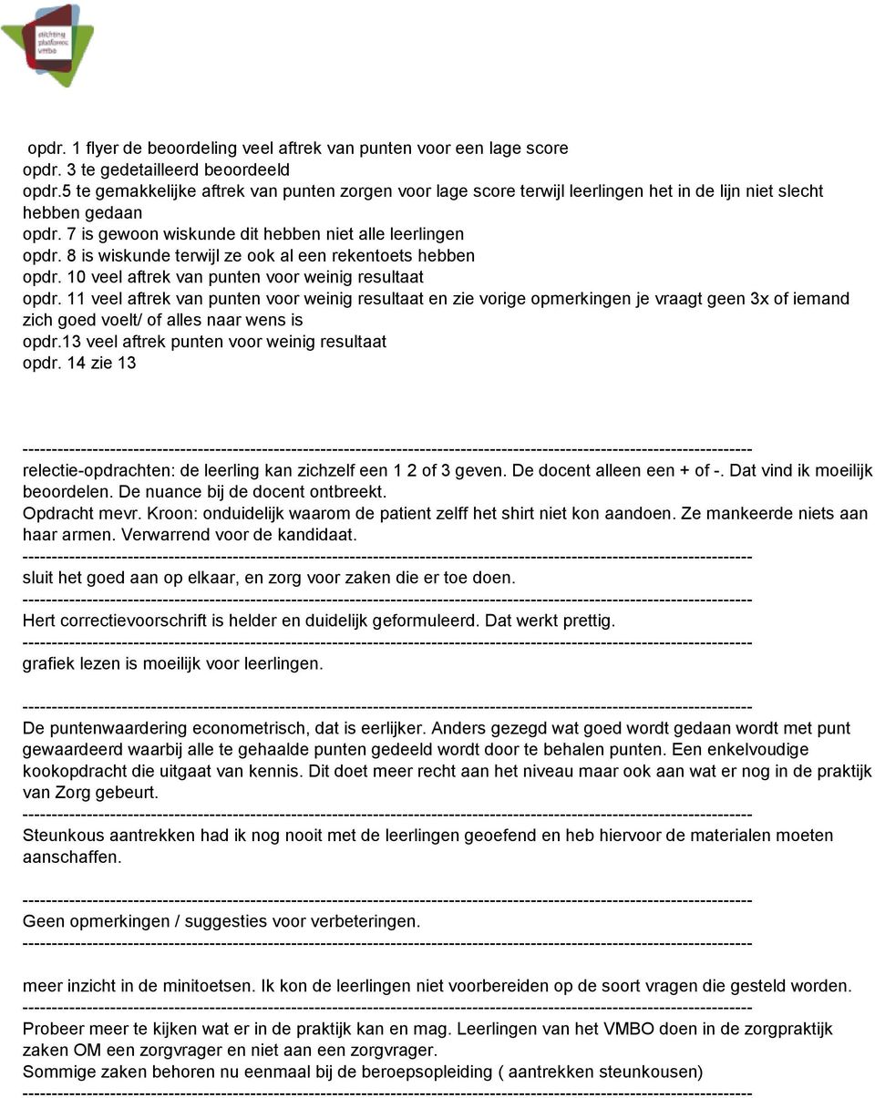 8 is wiskunde terwijl ze ook al een rekentoets hebben opdr. 10 veel aftrek van punten voor weinig resultaat opdr.