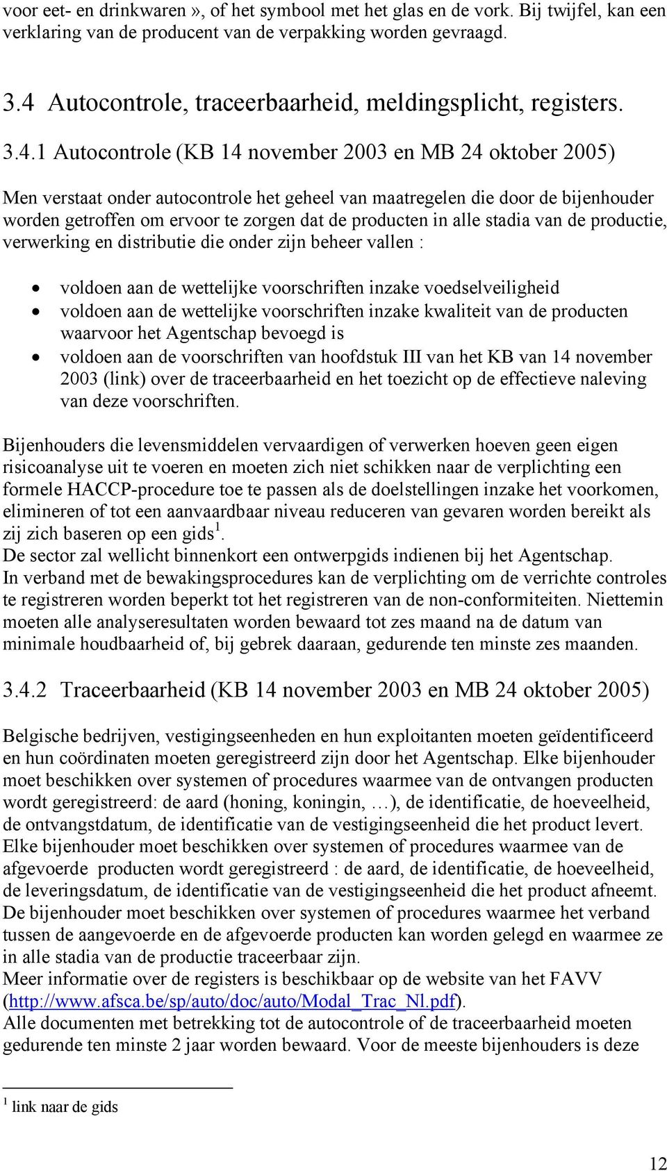 bijenhouder worden getroffen om ervoor te zorgen dat de producten in alle stadia van de productie, verwerking en distributie die onder zijn beheer vallen : voldoen aan de wettelijke voorschriften