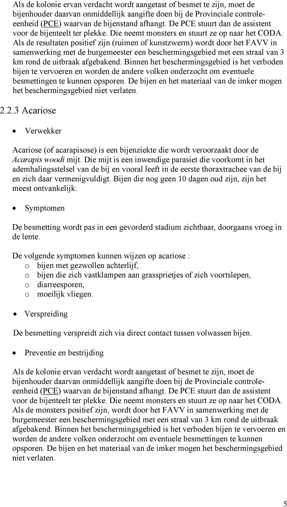 Als de resultaten positief zijn (ruimen of kunstzwerm) wordt door het FAVV in samenwerking met de burgemeester een beschermingsgebied met een straal van 3 km rond de uitbraak afgebakend.