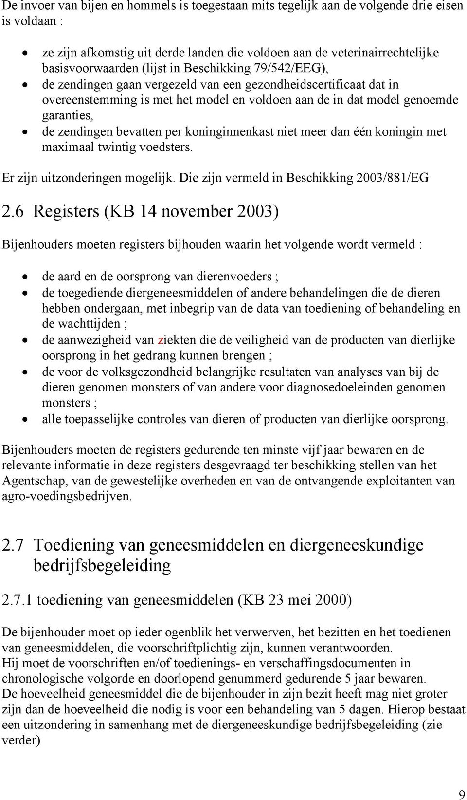 per koninginnenkast niet meer dan één koningin met maximaal twintig voedsters. Er zijn uitzonderingen mogelijk. Die zijn vermeld in Beschikking 2003/881/EG 2.