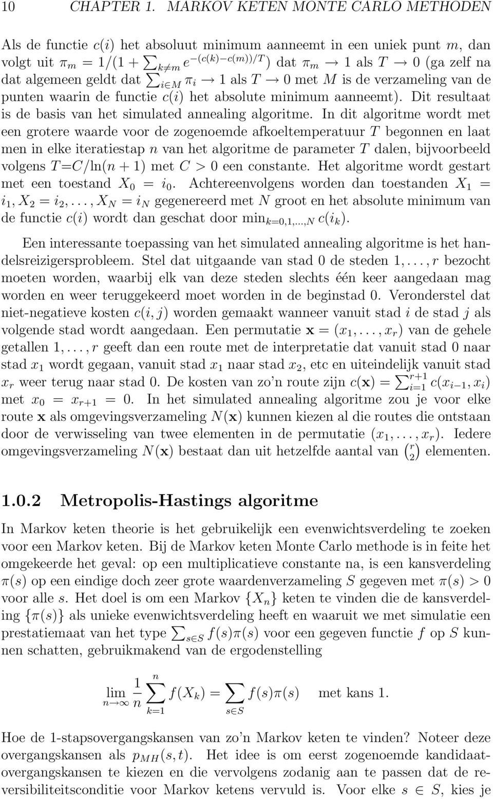 geldt dat i M π i 1 als T 0 met M is de verzameling van de punten waarin de functie c(i) het absolute minimum aanneemt). Dit resultaat is de basis van het simulated annealing algoritme.