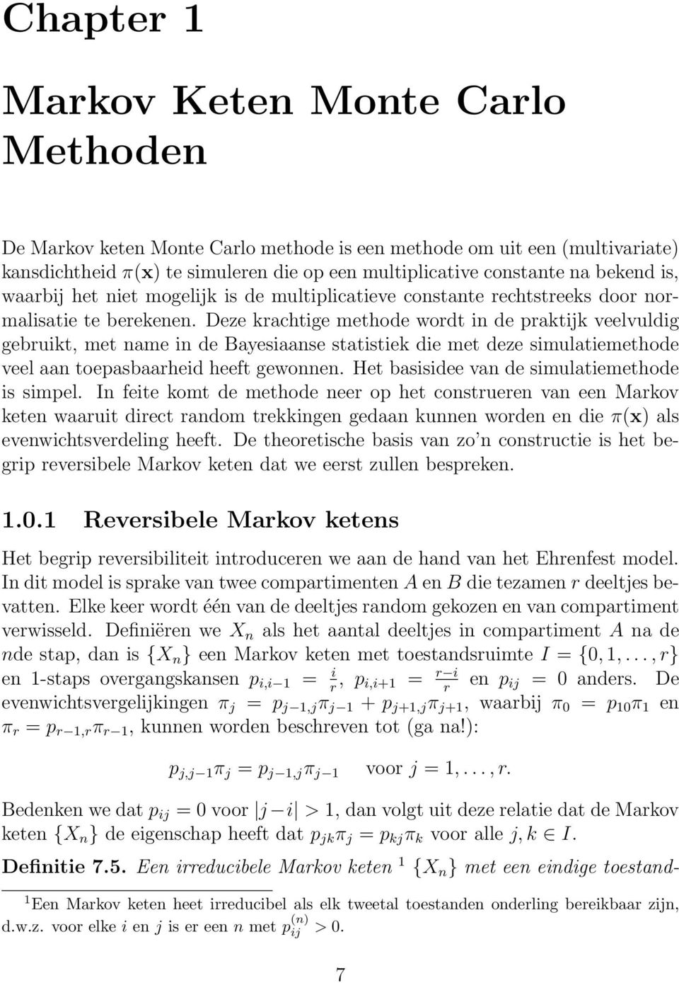 Deze krachtige methode wordt in de praktijk veelvuldig gebruikt, met name in de Bayesiaanse statistiek die met deze simulatiemethode veel aan toepasbaarheid heeft gewonnen.