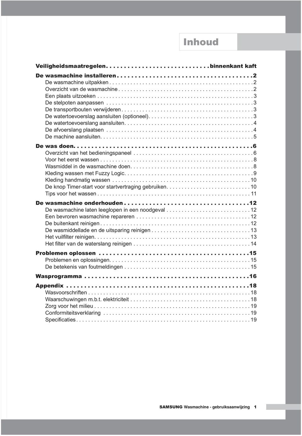 ........................................... 3 De watertoevoerslag aansluiten (optioneel)................................... 3 De watertoevoerslang aansluiten........................................... 4 De afvoerslang plaatsen.