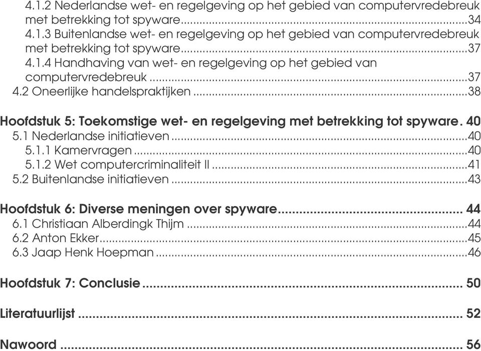 ..38 Hoofdstuk 5: Toekomstige wet- en regelgeving met betrekking tot spyware. 40 5.1 Nederlandse initiatieven...40 5.1.1 Kamervragen...40 5.1.2 Wet computercriminaliteit II...41 5.