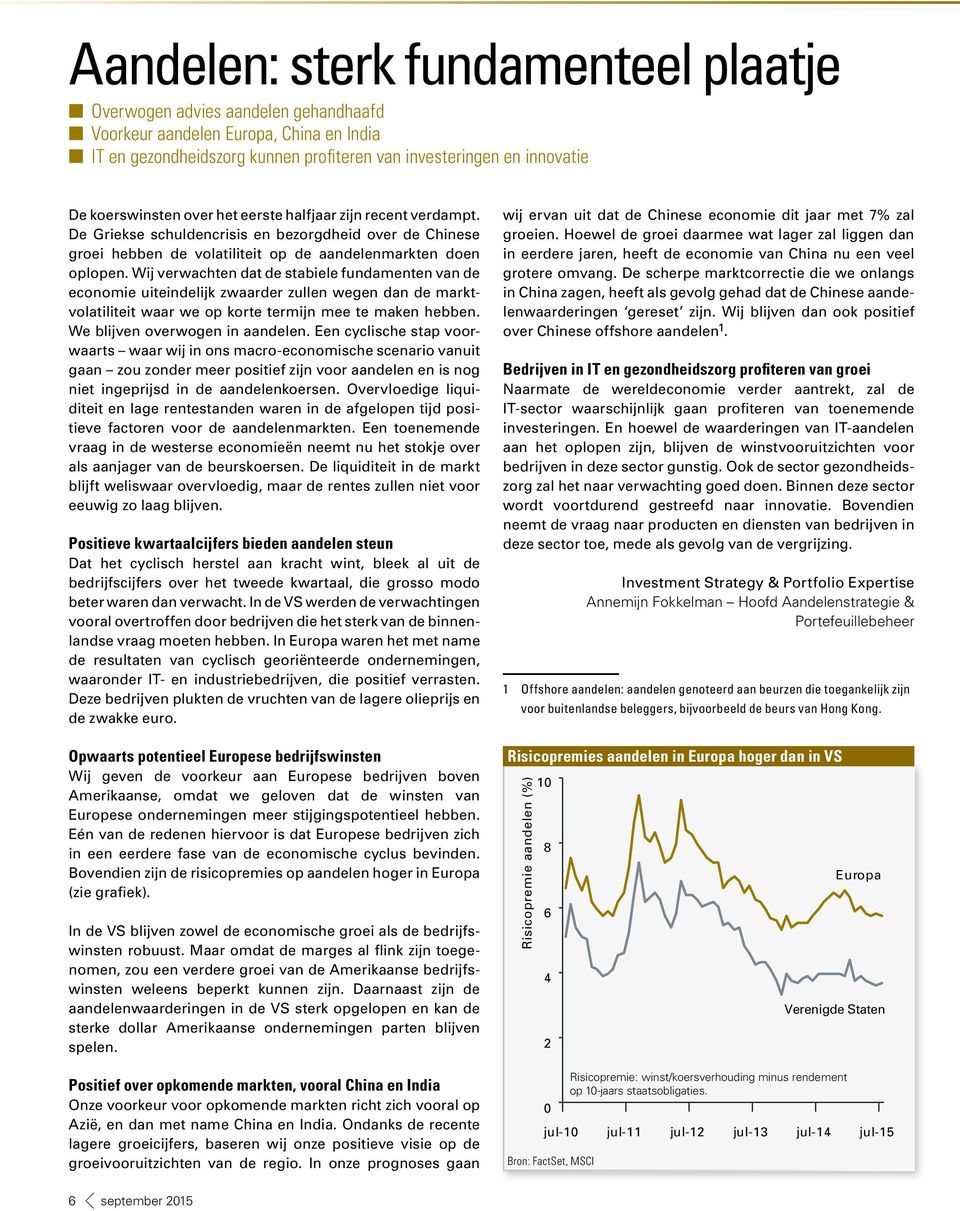 Wij verwachten dat de stabiele fundamenten van de economie uiteindelijk zwaarder zullen wegen dan de marktvolatiliteit waar we op korte termijn mee te maken hebben. We blijven overwogen in aandelen.