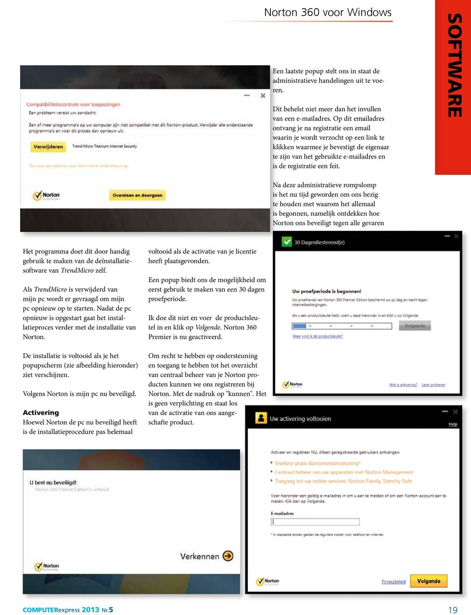 feit. SOFTWARE Na deze administratieve rompslomp is het nu tijd geworden om ons bezig te houden met waarom het allemaal is begonnen, namelijk ontdekken hoe Norton ons beveiligt tegen alle gevaren Het