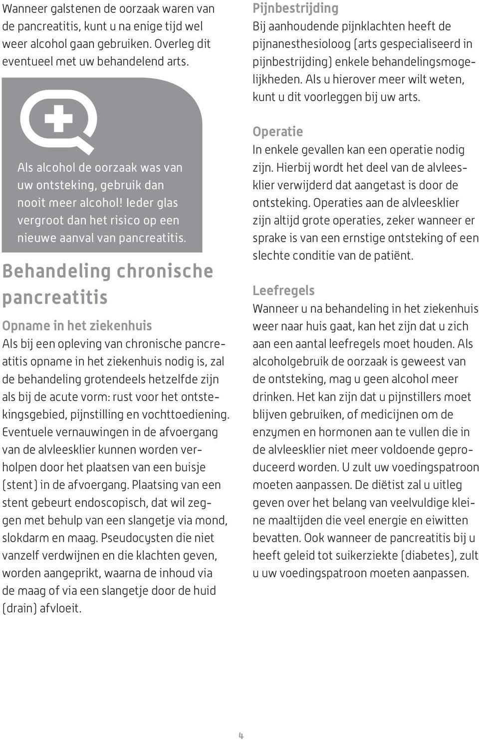 Behandeling chronische pancreatitis Opname in het ziekenhuis Als bij een opleving van chronische pancreatitis opname in het ziekenhuis nodig is, zal de behandeling grotendeels hetzelfde zijn als bij