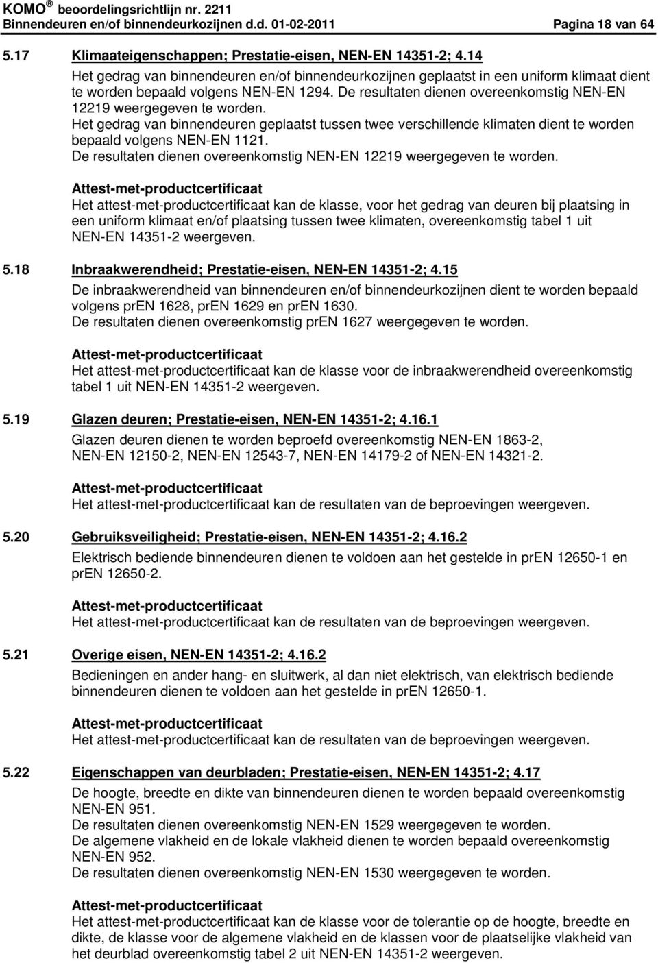 De resultaten dienen overeenkomstig NEN-EN 12219 weergegeven te worden. Het gedrag van binnendeuren geplaatst tussen twee verschillende klimaten dient te worden bepaald volgens NEN-EN 1121.