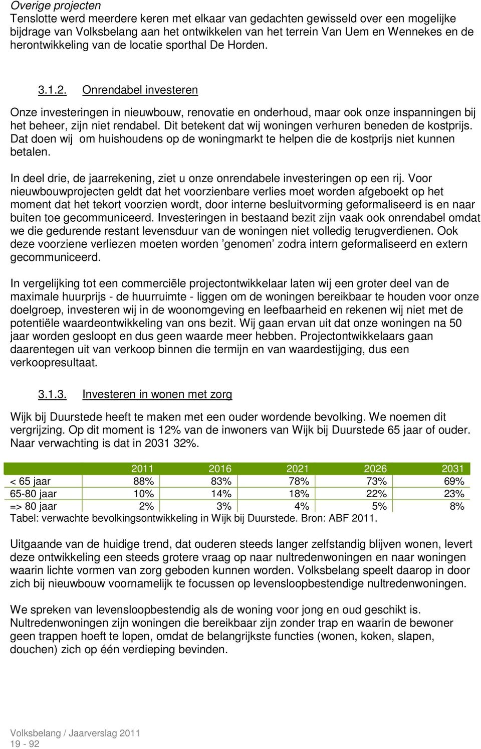 Dit betekent dat wij woningen verhuren beneden de kostprijs. Dat doen wij om huishoudens op de woningmarkt te helpen die de kostprijs niet kunnen betalen.