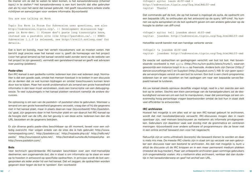 Bijvoorbeeld: You are now talking on #svn Topic for #svn is Forum for Subversion user questions, see also http://subversion.tigris.org/. Development discussion happens in #svn-dev.