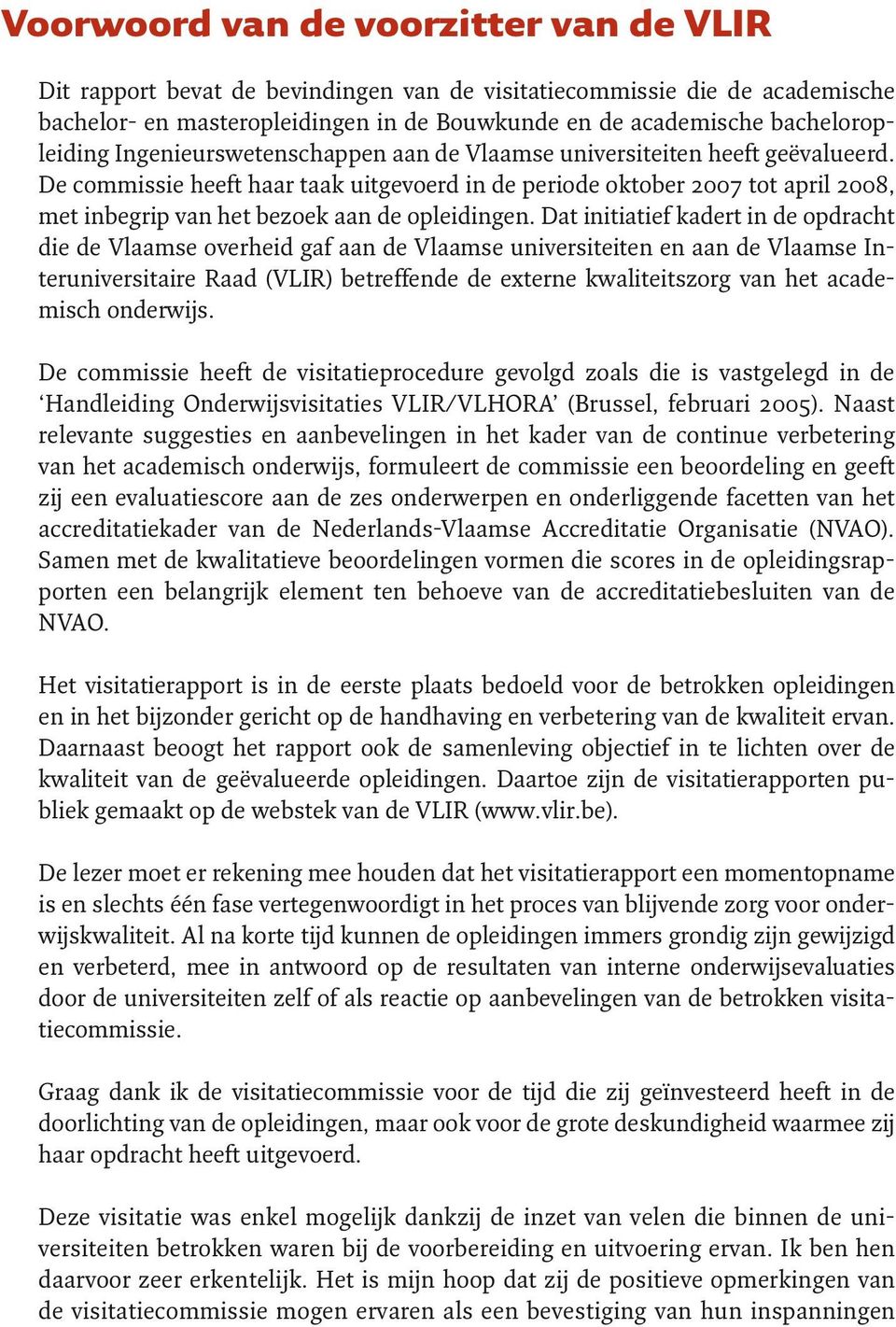 De commissie heeft haar taak uitgevoerd in de periode oktober 2007 tot april 2008, met inbegrip van het bezoek aan de opleidingen.