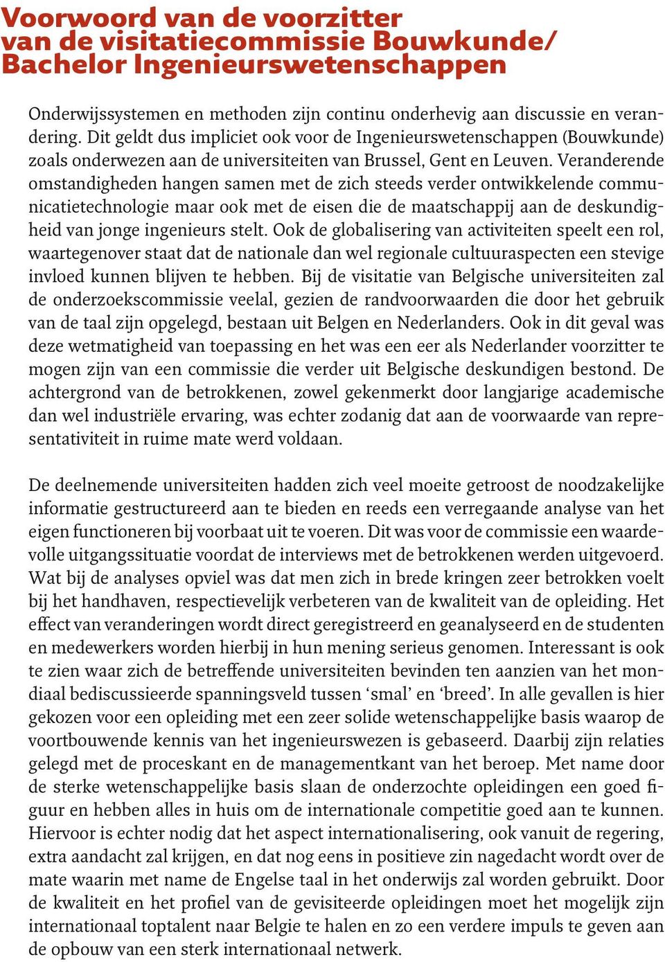 Veranderende omstandigheden hangen samen met de zich steeds verder ontwikkelende communicatietechnologie maar ook met de eisen die de maatschappij aan de deskundigheid van jonge ingenieurs stelt.