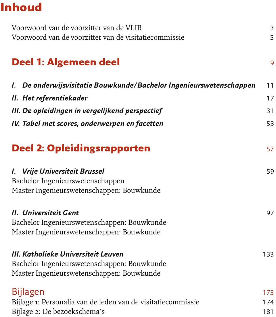 Tabel met scores, onderwerpen en facetten 53 : Opleidingsrapporten 57 I. Vrije Universiteit Brussel 59 Bachelor Ingenieurswetenschappen Master Ingenieurswetenschappen: Bouwkunde II.