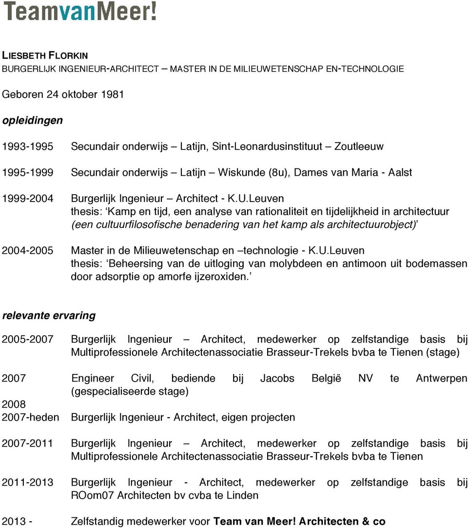 Leuven thesis: Kamp en tijd, een analyse van rationaliteit en tijdelijkheid in architectuur (een cultuurfilosofische benadering van het kamp als architectuurobject) 2004-2005 Master in de