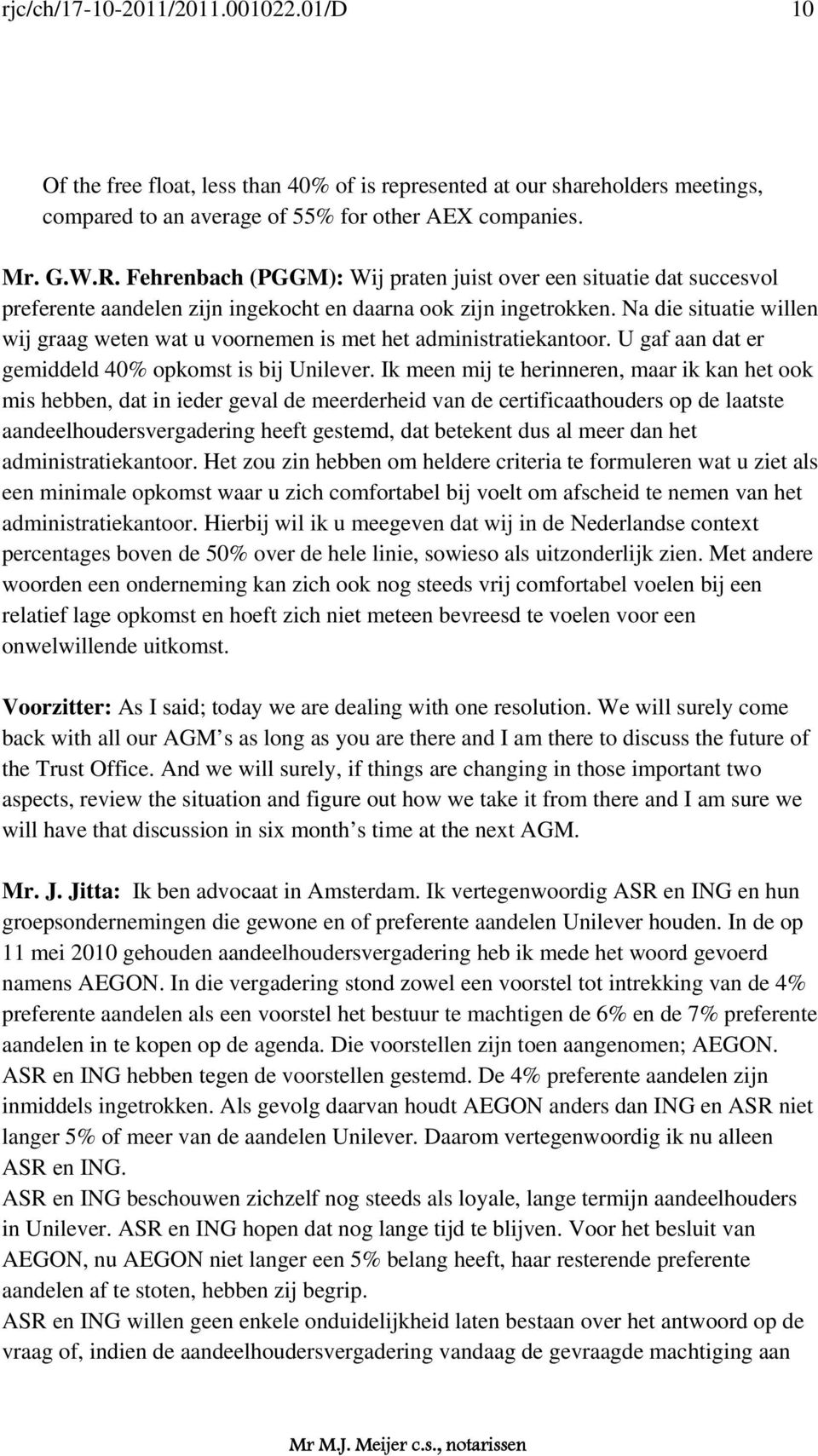 Na die situatie willen wij graag weten wat u voornemen is met het administratiekantoor. U gaf aan dat er gemiddeld 40% opkomst is bij Unilever.